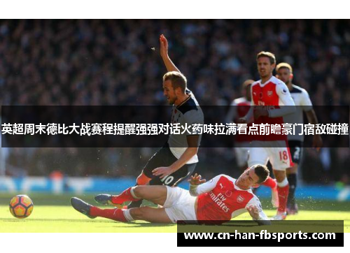 英超周末德比大战赛程提醒强强对话火药味拉满看点前瞻豪门宿敌碰撞 英超周末德比大战赛程提醒强强对话火药味拉满看点前瞻豪门宿敌碰撞