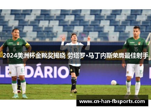 2024美洲杯金靴奖揭晓 劳塔罗·马丁内斯荣膺最佳射手
