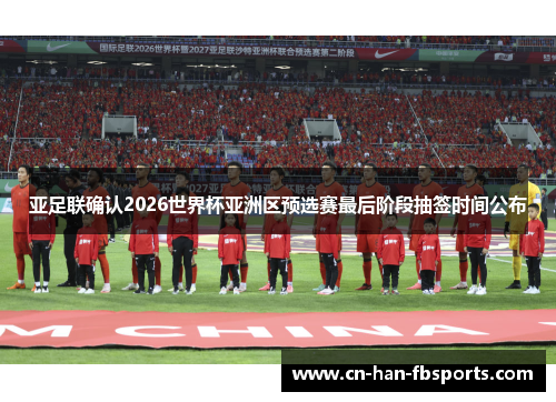 亚足联确认2026世界杯亚洲区预选赛最后阶段抽签时间公布