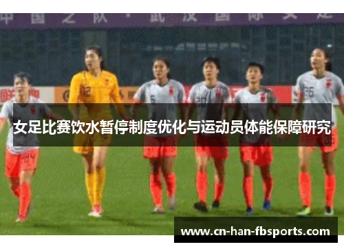 女足比赛饮水暂停制度优化与运动员体能保障研究
