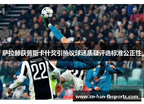 萨拉赫获普斯卡什奖引热议球迷质疑评选标准公正性